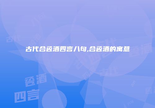 古代合卺酒四言八句,合卺酒的寓意