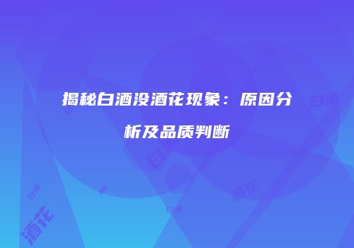 揭秘白酒没酒花现象：原因分析及品质判断