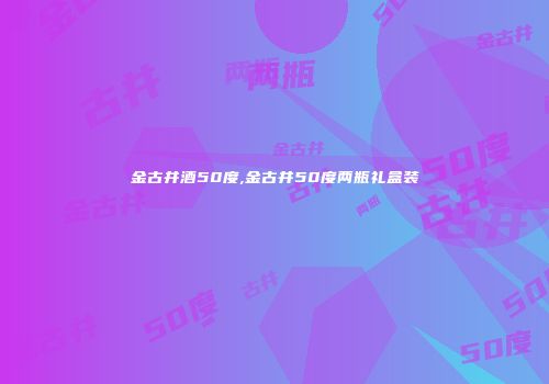 金古井酒50度,金古井50度两瓶礼盒装