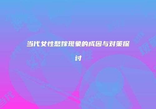 当代女性愁嫁现象的成因与对策探讨