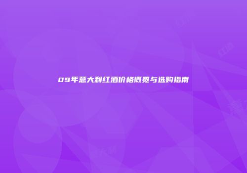 09年意大利红酒价格概览与选购指南