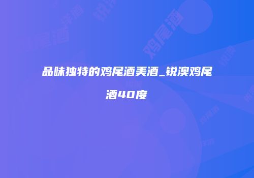 品味独特的鸡尾酒美酒_锐澳鸡尾酒40度