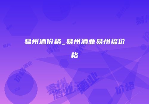 易州酒价格_易州酒业易州福价格