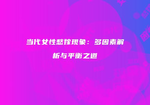 当代女性愁嫁现象：多因素解析与平衡之道