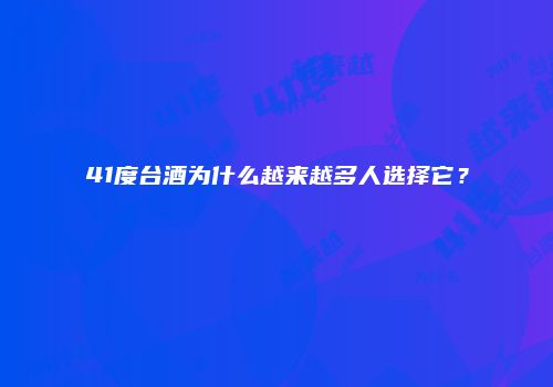 41度台酒为什么越来越多人选择它？