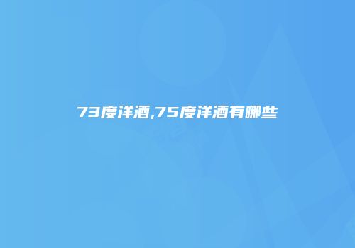 73度洋酒,75度洋酒有哪些