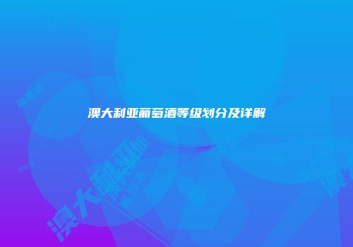 澳大利亚葡萄酒等级划分及详解