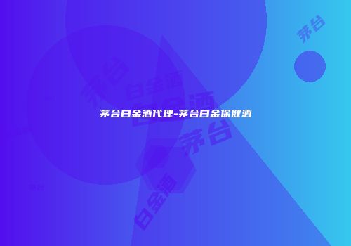 茅台白金酒代理-茅台白金保健酒