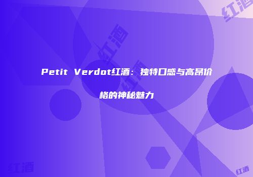 Petit Verdot红酒：独特口感与高昂价格的神秘魅力