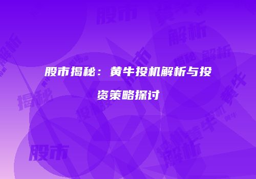 股市揭秘：黄牛投机解析与投资策略探讨