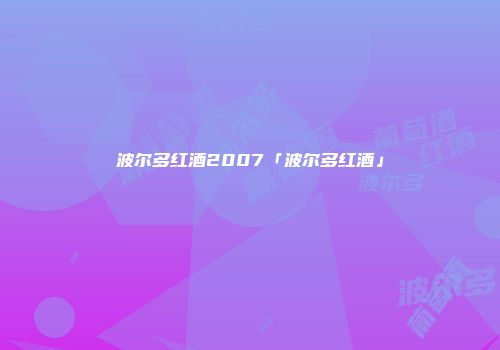 波尔多红酒2007「波尔多红酒」