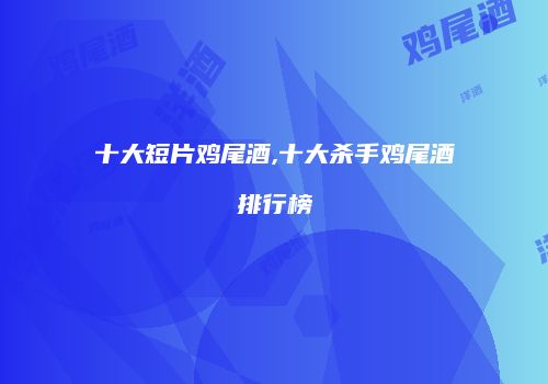 十大短片鸡尾酒,十大杀手鸡尾酒排行榜