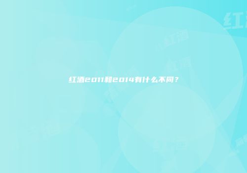 红酒2011和2014有什么不同？