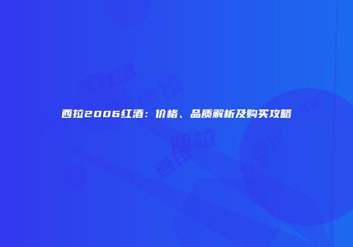 西拉2006红酒：价格、品质解析及购买攻略