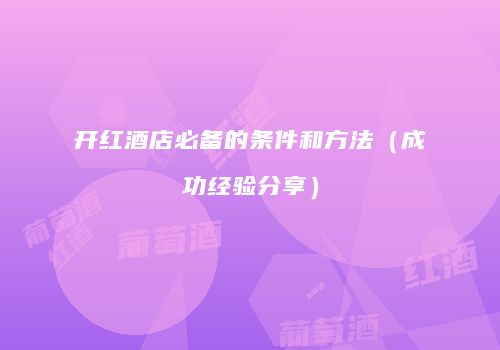 开红酒店必备的条件和方法（成功经验分享）