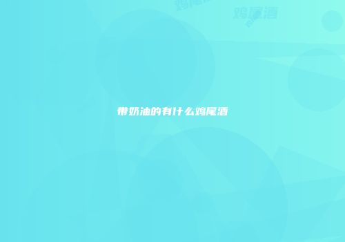 带奶油的有什么鸡尾酒