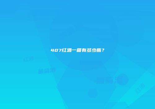 407红酒一箱有多少瓶？