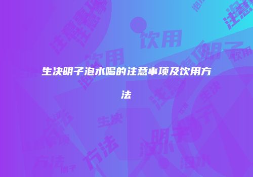 生决明子泡水喝的注意事项及饮用方法