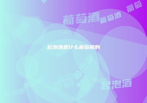 起泡酒是什么葡萄酿的