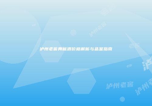 泸州老窖典藏酒价格解析与品鉴指南