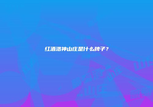 红酒洛神山庄是什么牌子？