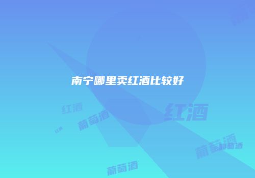 南宁哪里卖红酒比较好