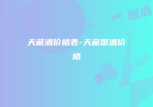 天藏酒价格表-天藏国酒价格