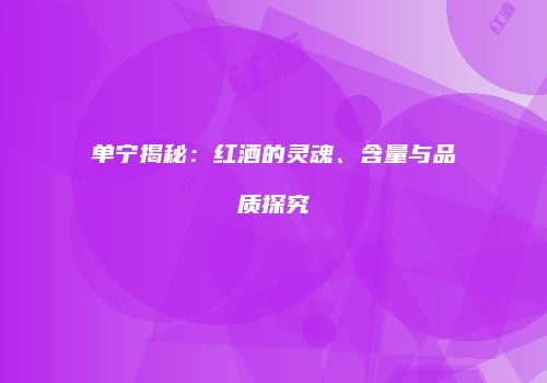 单宁揭秘：红酒的灵魂、含量与品质探究