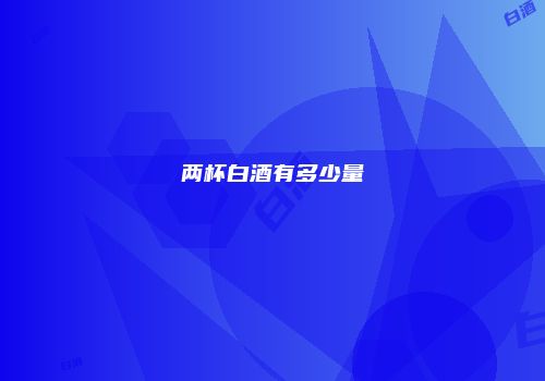两杯白酒有多少量