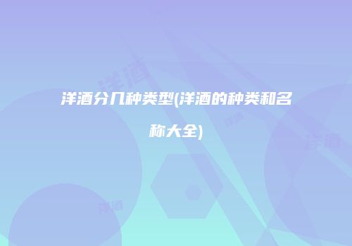 洋酒分几种类型(洋酒的种类和名称大全)