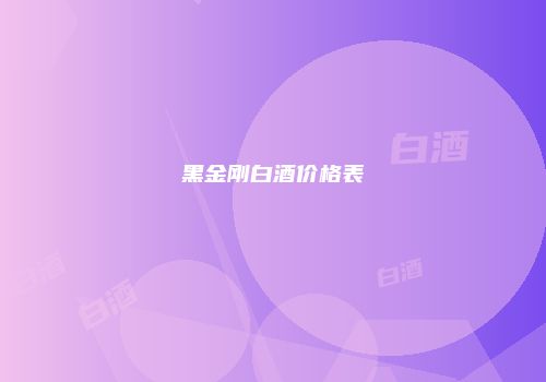 黑金刚白酒价格表