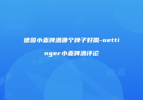 德国小麦啤酒哪个牌子好喝-oettinger小麦啤酒评论