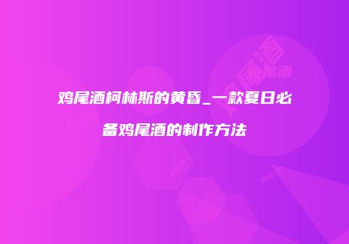 鸡尾酒柯林斯的黄昏_一款夏日必备鸡尾酒的制作方法