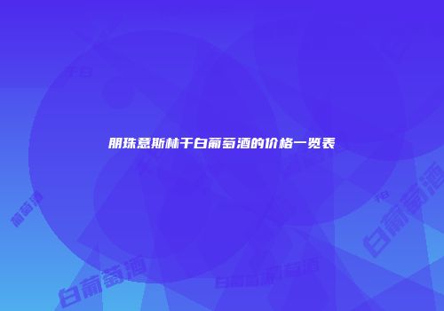 朋珠意斯林干白葡萄酒的价格一览表