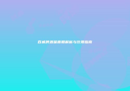百威啤酒保质期解析与饮用指南
