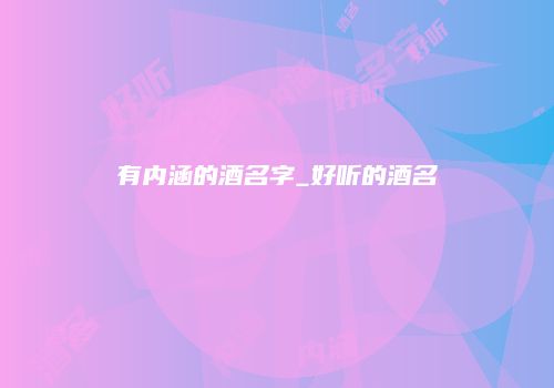 有内涵的酒名字_好听的酒名