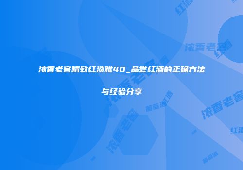 浓香老窖精致红淡雅40_品尝红酒的正确方法与经验分享