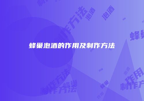 蜂巢泡酒的作用及制作方法