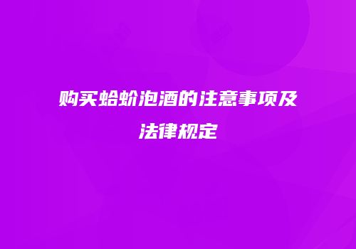 购买蛤蚧泡酒的注意事项及法律规定