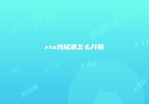 rio鸡尾酒怎么开瓶