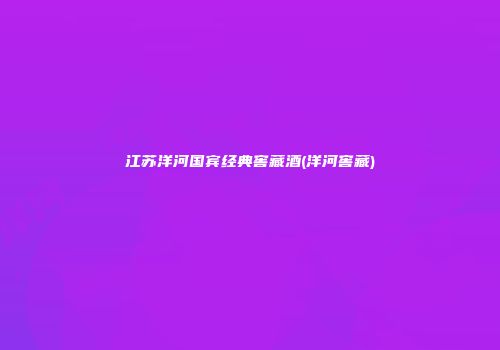 江苏洋河国宾经典窖藏酒(洋河窖藏)