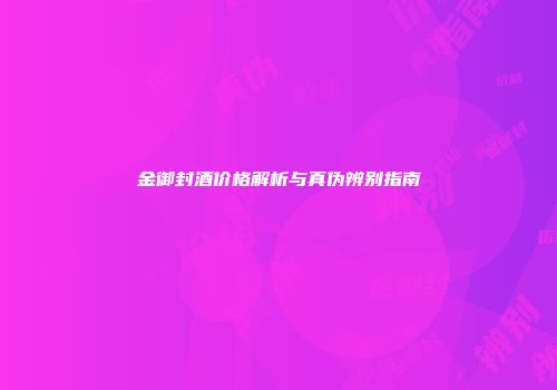 金御封酒价格解析与真伪辨别指南