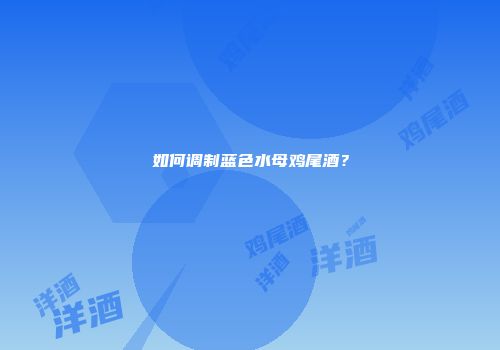 如何调制蓝色水母鸡尾酒？