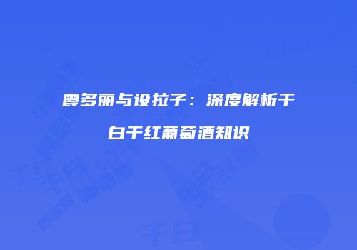 霞多丽与设拉子：深度解析干白干红葡萄酒知识