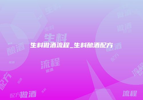 生料做酒流程_生料酿酒配方