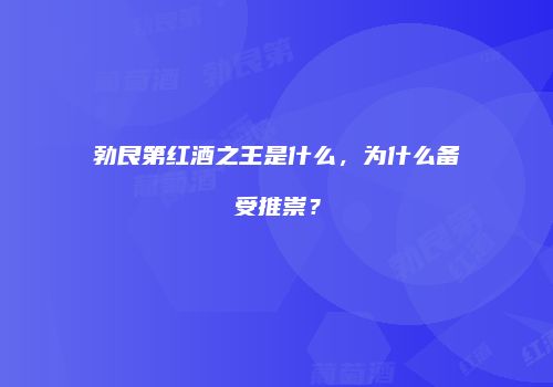 勃艮第红酒之王是什么，为什么备受推崇？