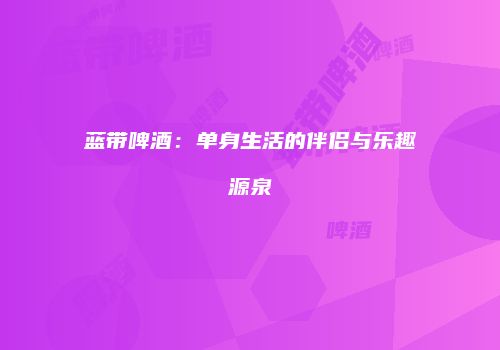 蓝带啤酒：单身生活的伴侣与乐趣源泉