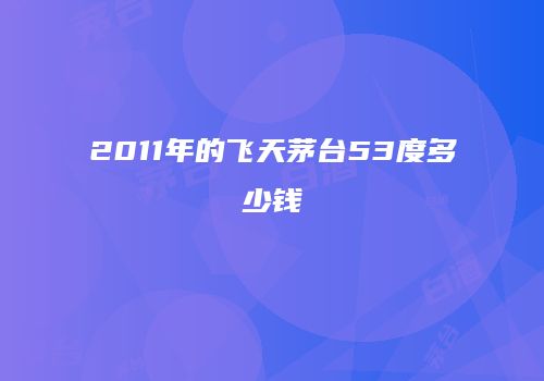 2011年的飞天茅台53度多少钱