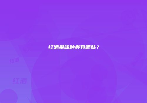 红酒果味种类有哪些？