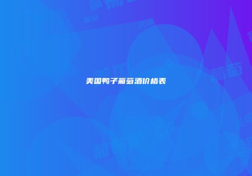 美国鸭子葡萄酒价格表